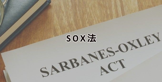 SOX法【米国のSOX法と日本のJ-SOX法・違い・対象・3点セット・内部統制